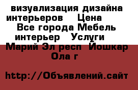 3D визуализация дизайна интерьеров! › Цена ­ 200 - Все города Мебель, интерьер » Услуги   . Марий Эл респ.,Йошкар-Ола г.